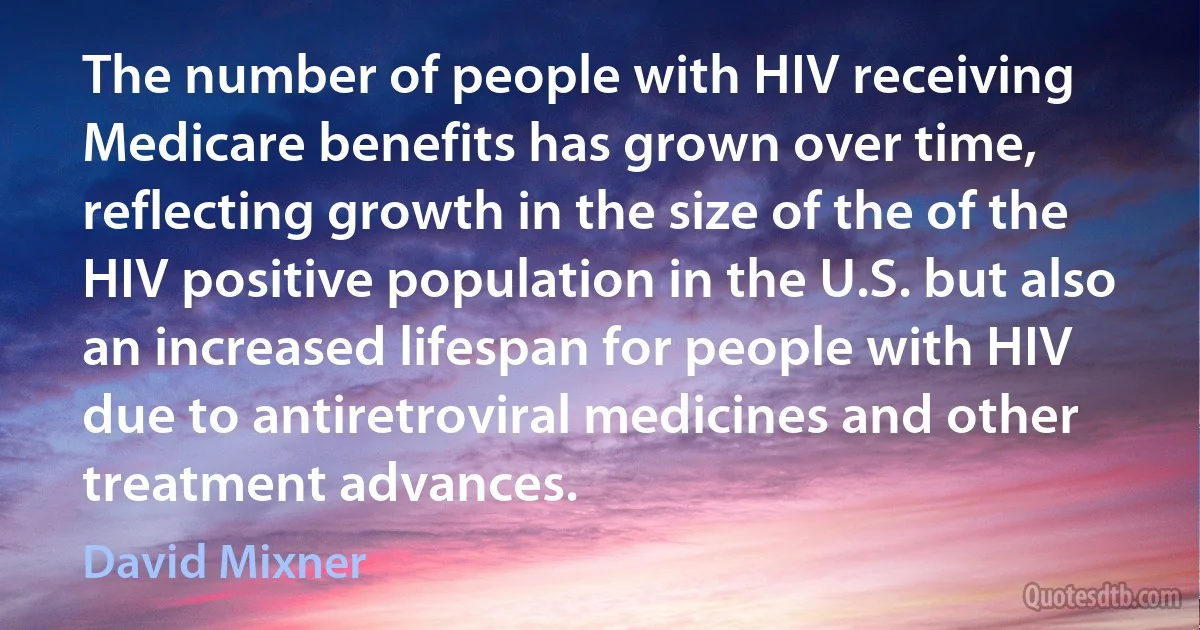 The number of people with HIV receiving Medicare benefits has grown over time, reflecting growth in the size of the of the HIV positive population in the U.S. but also an increased lifespan for people with HIV due to antiretroviral medicines and other treatment advances. (David Mixner)