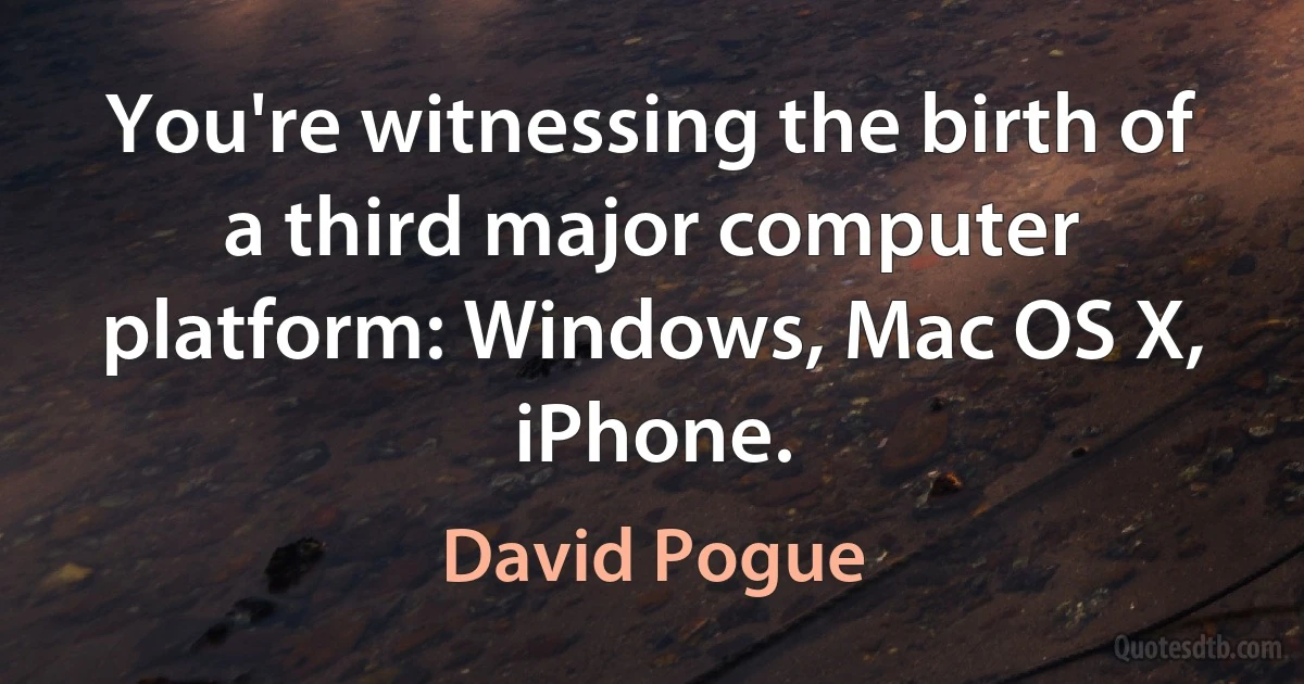 You're witnessing the birth of a third major computer platform: Windows, Mac OS X, iPhone. (David Pogue)