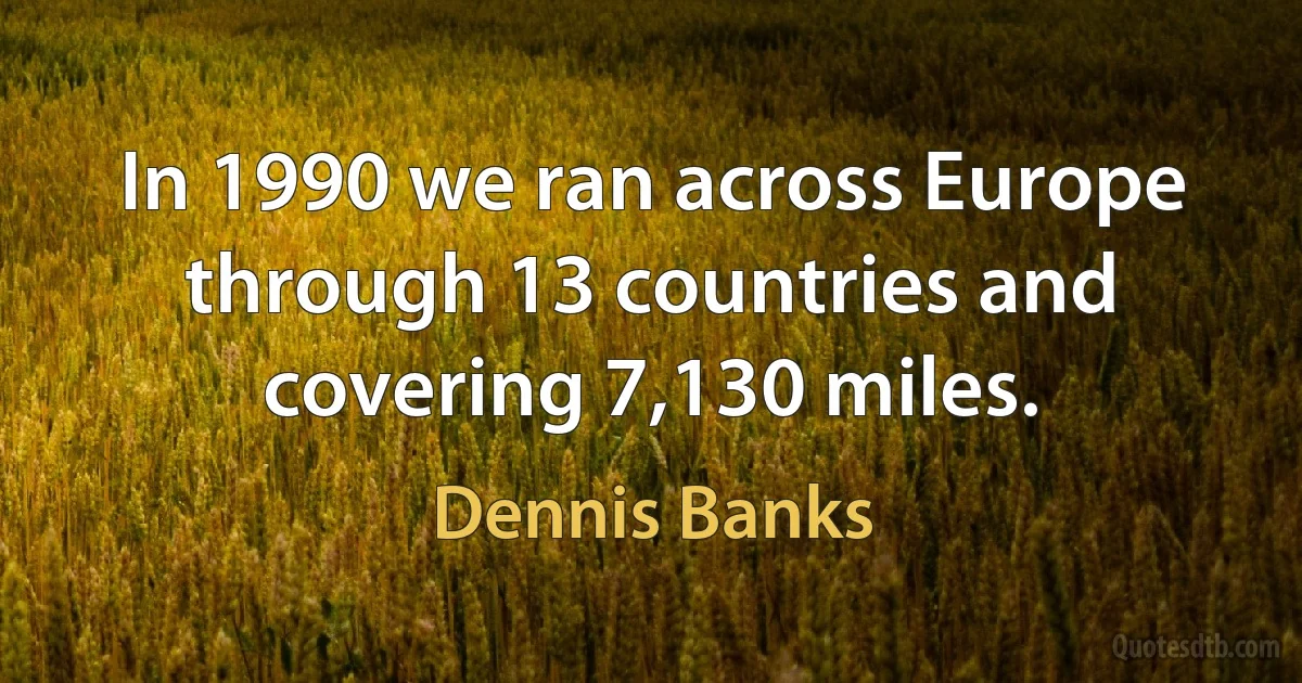 In 1990 we ran across Europe through 13 countries and covering 7,130 miles. (Dennis Banks)