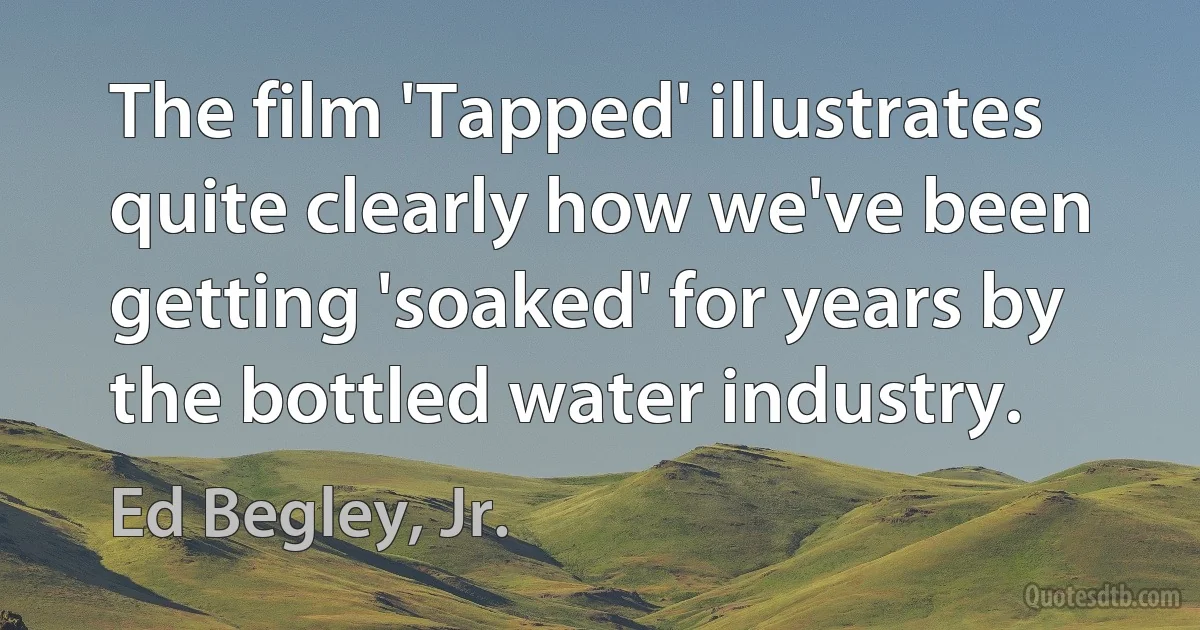 The film 'Tapped' illustrates quite clearly how we've been getting 'soaked' for years by the bottled water industry. (Ed Begley, Jr.)