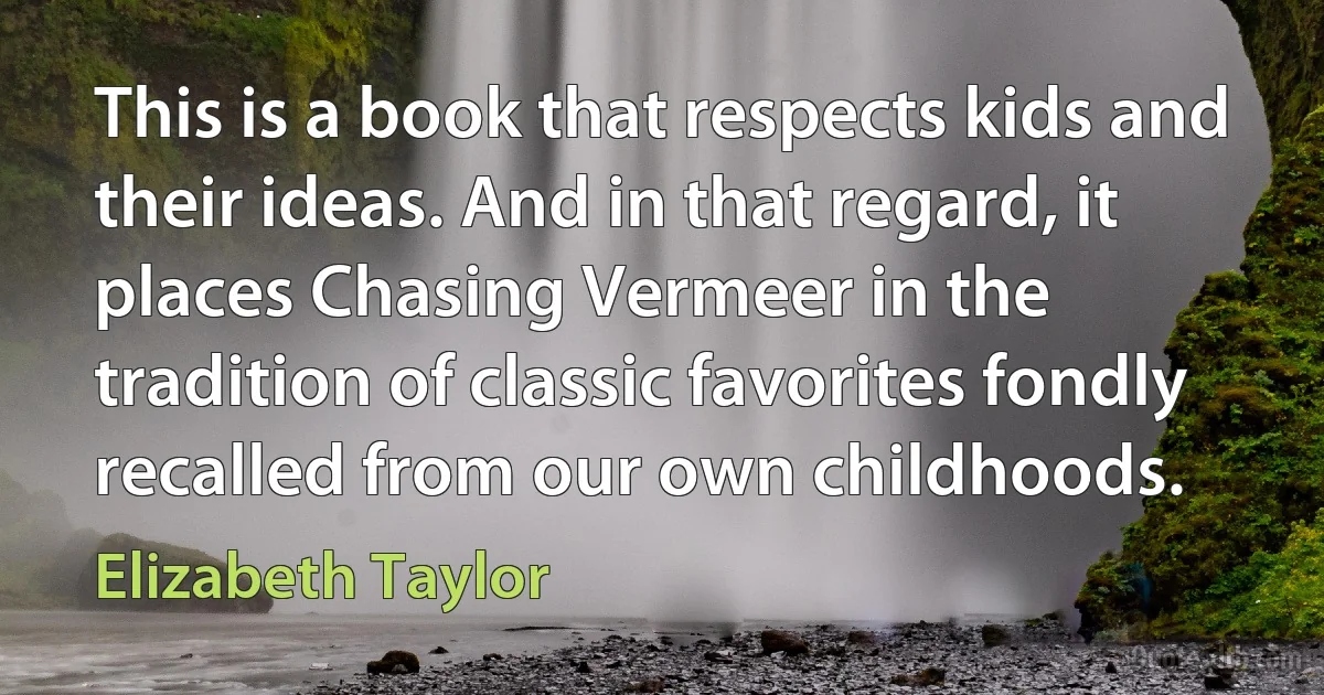 This is a book that respects kids and their ideas. And in that regard, it places Chasing Vermeer in the tradition of classic favorites fondly recalled from our own childhoods. (Elizabeth Taylor)