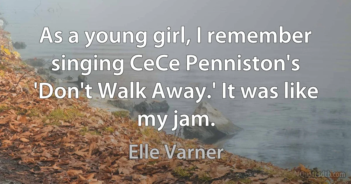 As a young girl, I remember singing CeCe Penniston's 'Don't Walk Away.' It was like my jam. (Elle Varner)