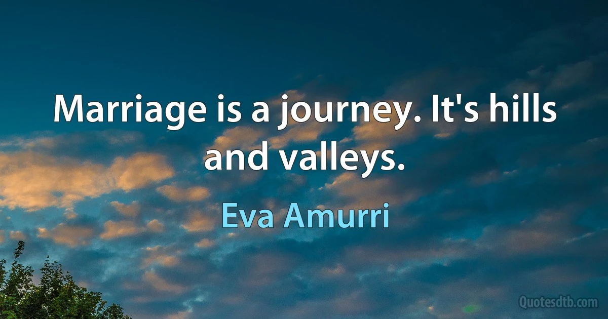 Marriage is a journey. It's hills and valleys. (Eva Amurri)