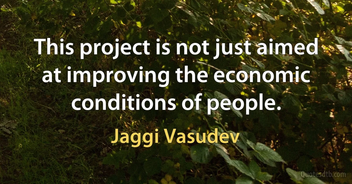 This project is not just aimed at improving the economic conditions of people. (Jaggi Vasudev)