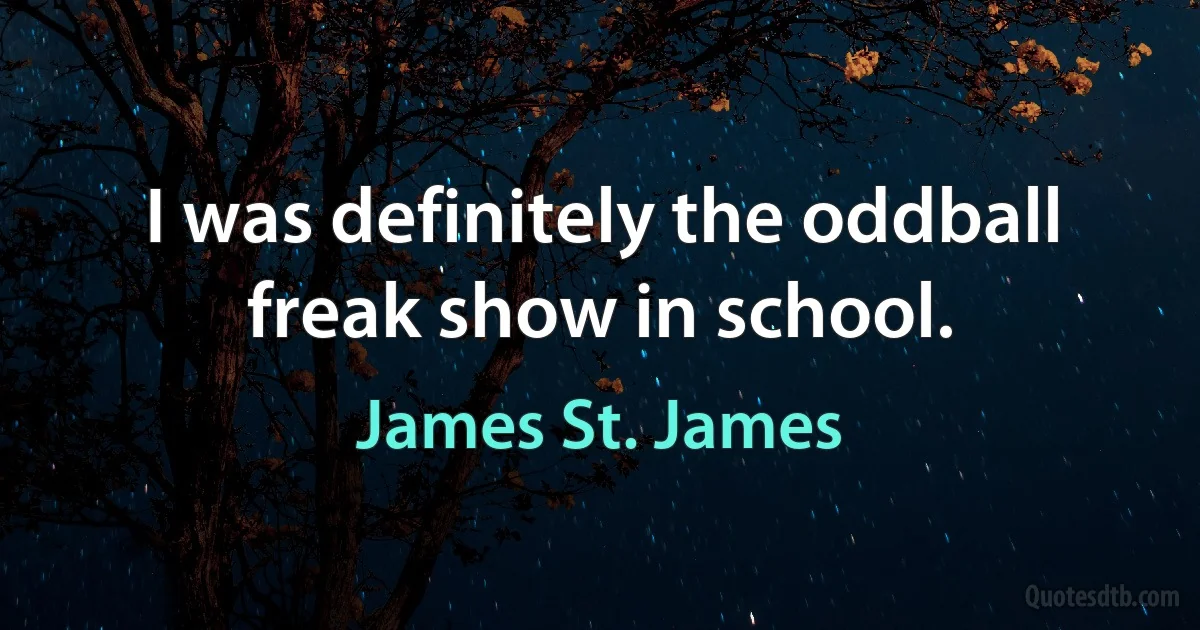 I was definitely the oddball freak show in school. (James St. James)