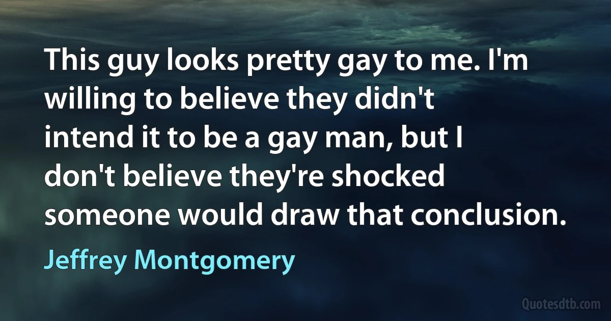 This guy looks pretty gay to me. I'm willing to believe they didn't intend it to be a gay man, but I don't believe they're shocked someone would draw that conclusion. (Jeffrey Montgomery)