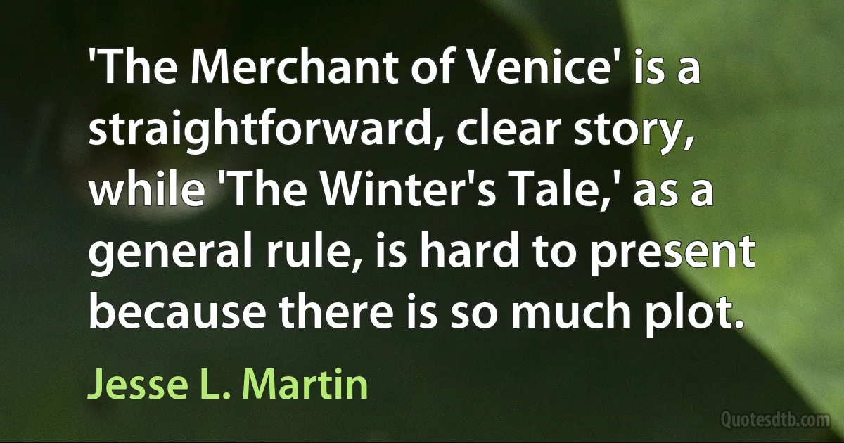 'The Merchant of Venice' is a straightforward, clear story, while 'The Winter's Tale,' as a general rule, is hard to present because there is so much plot. (Jesse L. Martin)