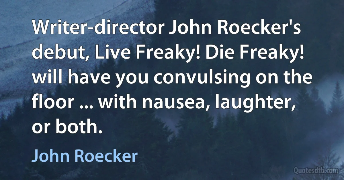 Writer-director John Roecker's debut, Live Freaky! Die Freaky! will have you convulsing on the floor ... with nausea, laughter, or both. (John Roecker)