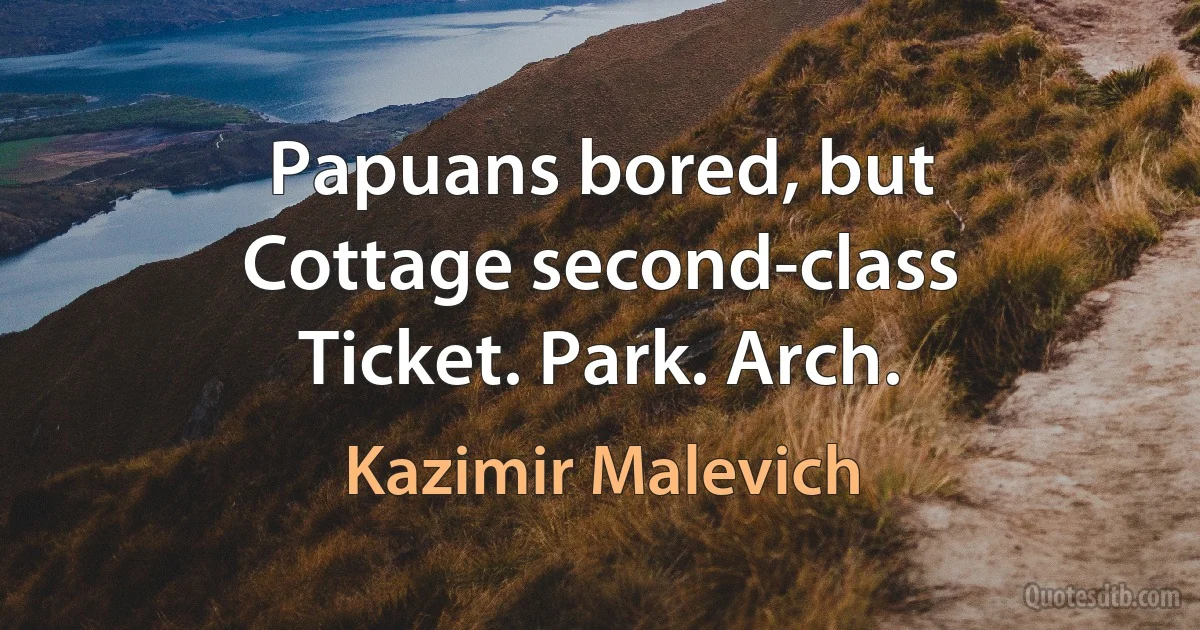 Papuans bored, but
Cottage second-class
Ticket. Park. Arch. (Kazimir Malevich)