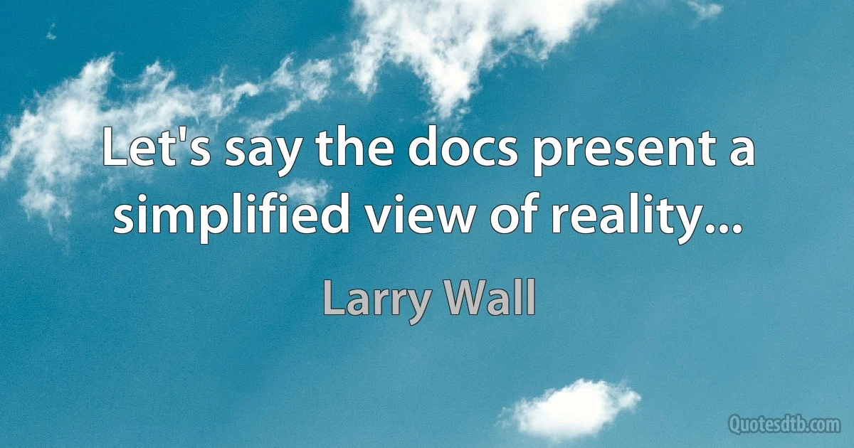 Let's say the docs present a simplified view of reality... (Larry Wall)