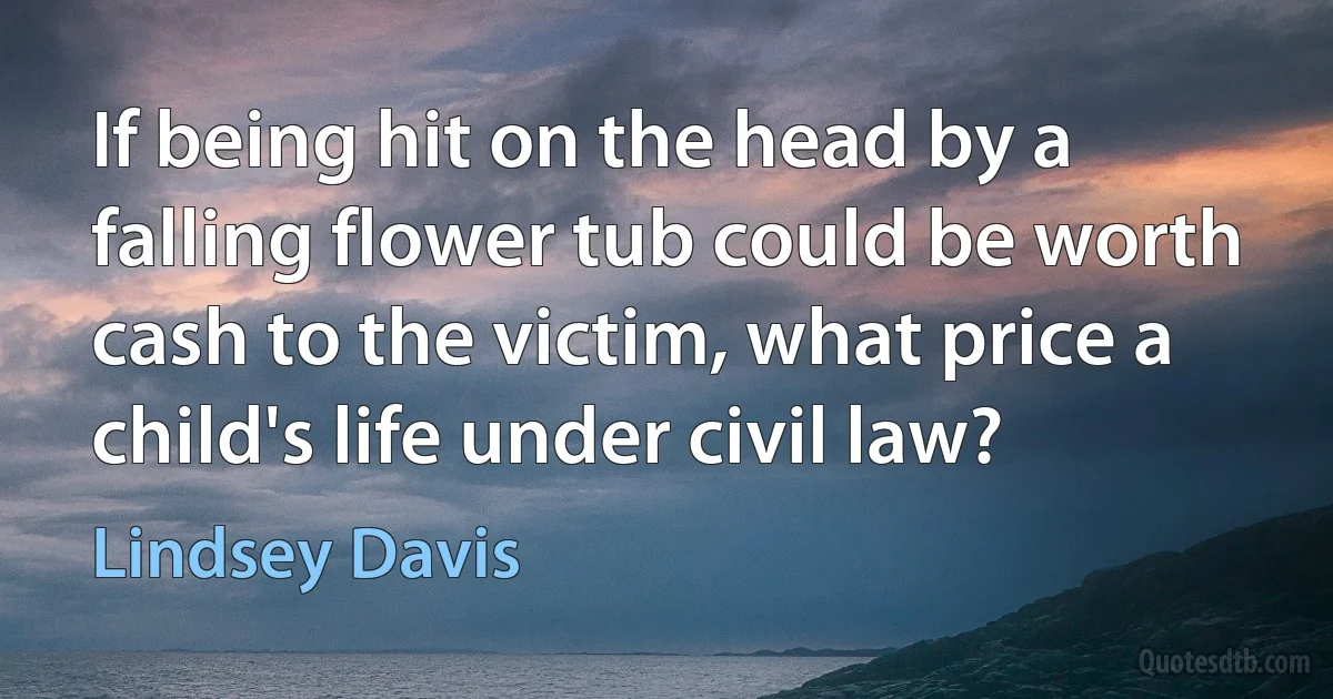 If being hit on the head by a falling flower tub could be worth cash to the victim, what price a child's life under civil law? (Lindsey Davis)