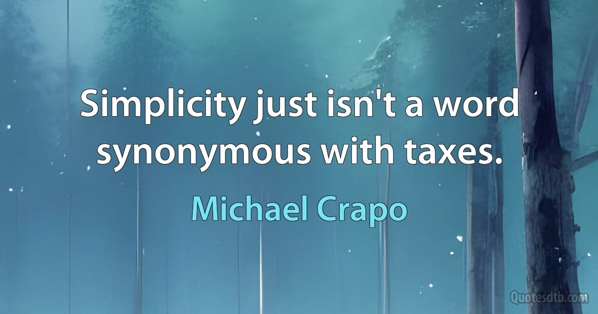 Simplicity just isn't a word synonymous with taxes. (Michael Crapo)