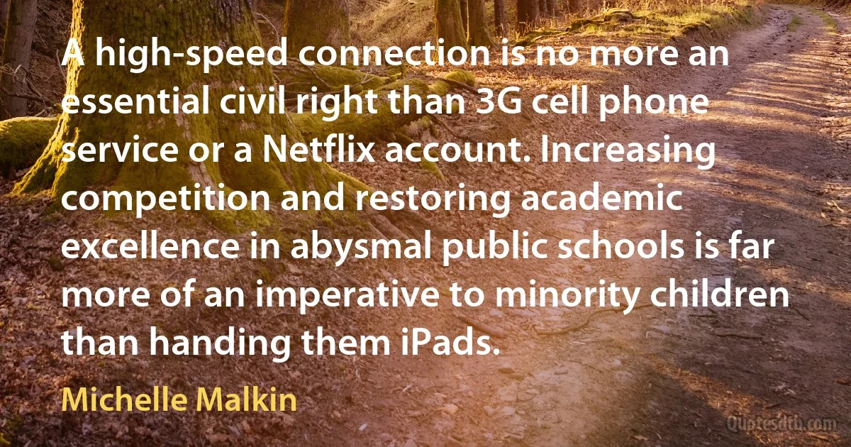 A high-speed connection is no more an essential civil right than 3G cell phone service or a Netflix account. Increasing competition and restoring academic excellence in abysmal public schools is far more of an imperative to minority children than handing them iPads. (Michelle Malkin)