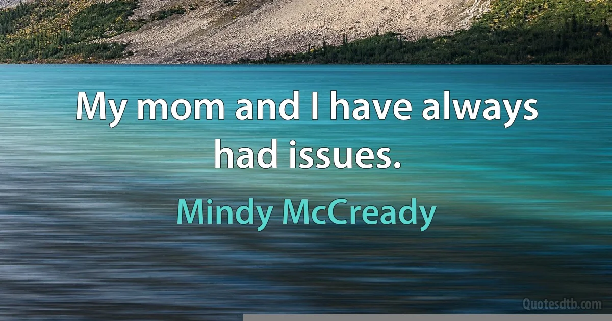 My mom and I have always had issues. (Mindy McCready)