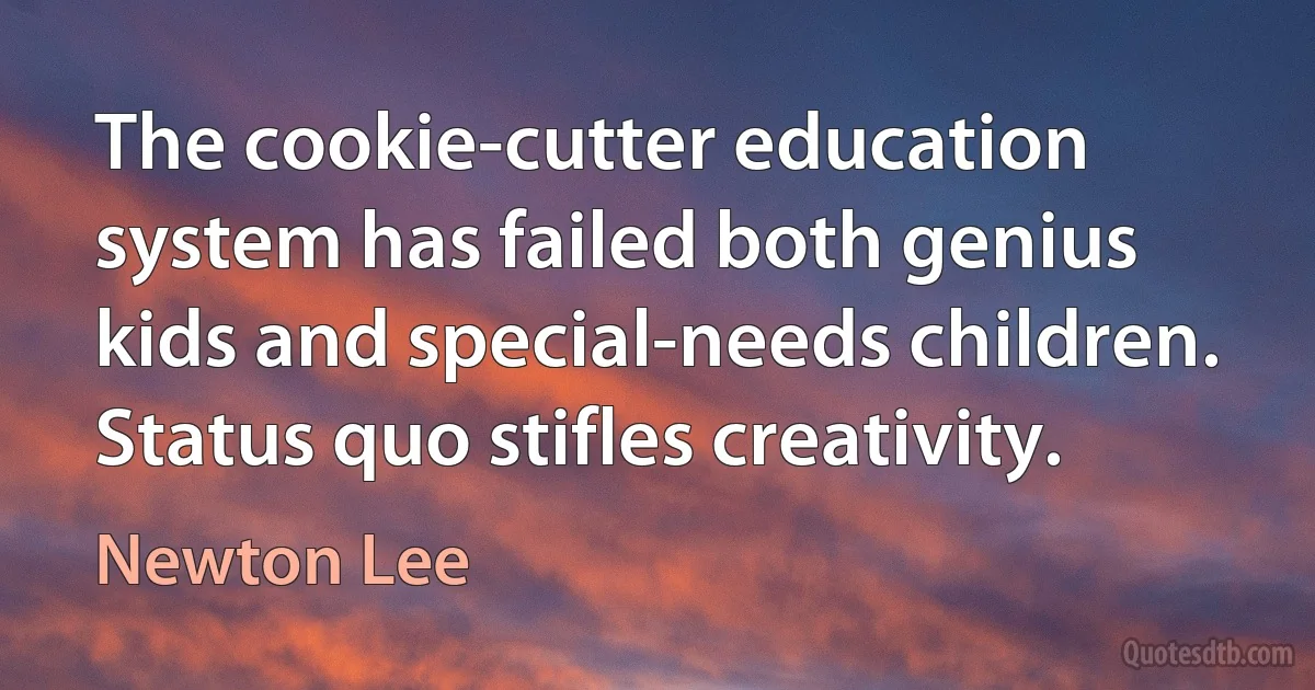 The cookie-cutter education system has failed both genius kids and special-needs children. Status quo stifles creativity. (Newton Lee)