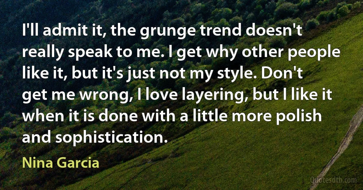 I'll admit it, the grunge trend doesn't really speak to me. I get why other people like it, but it's just not my style. Don't get me wrong, I love layering, but I like it when it is done with a little more polish and sophistication. (Nina Garcia)