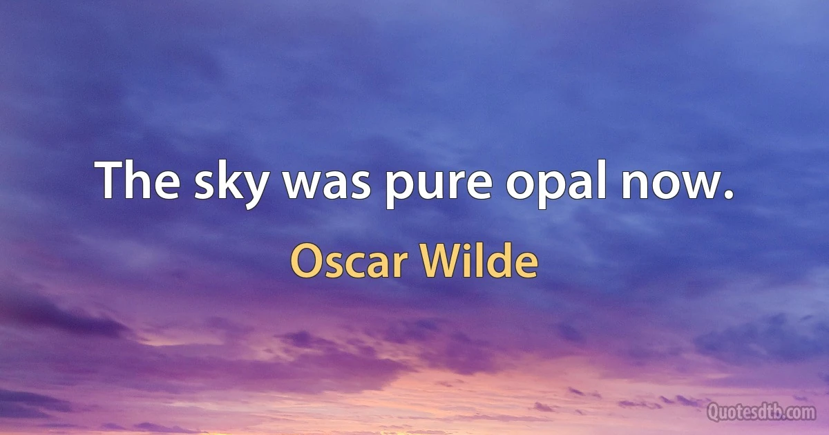 The sky was pure opal now. (Oscar Wilde)