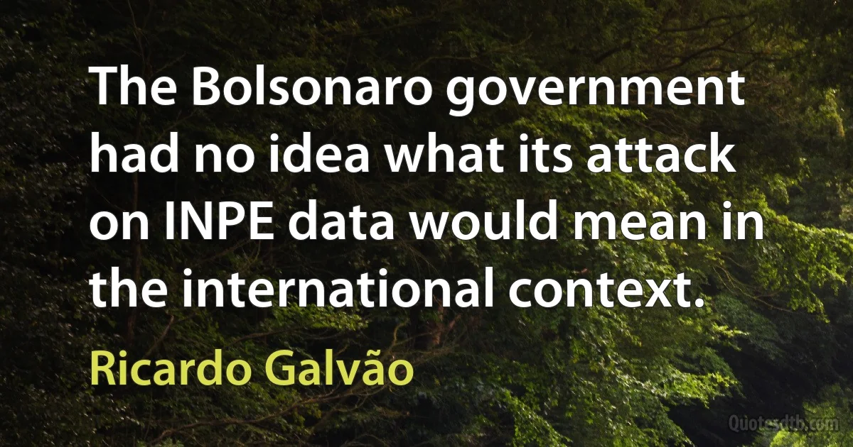 The Bolsonaro government had no idea what its attack on INPE data would mean in the international context. (Ricardo Galvão)