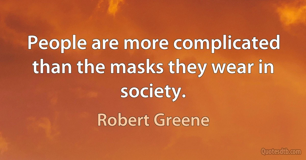 People are more complicated than the masks they wear in society. (Robert Greene)