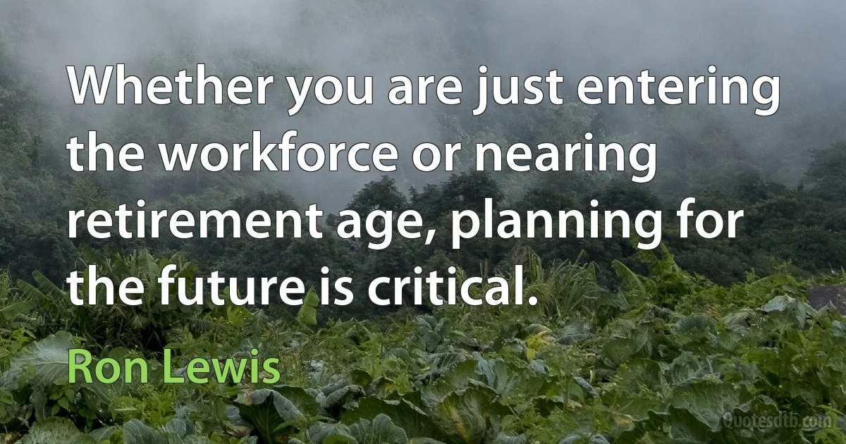 Whether you are just entering the workforce or nearing retirement age, planning for the future is critical. (Ron Lewis)