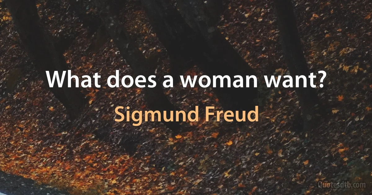 What does a woman want? (Sigmund Freud)