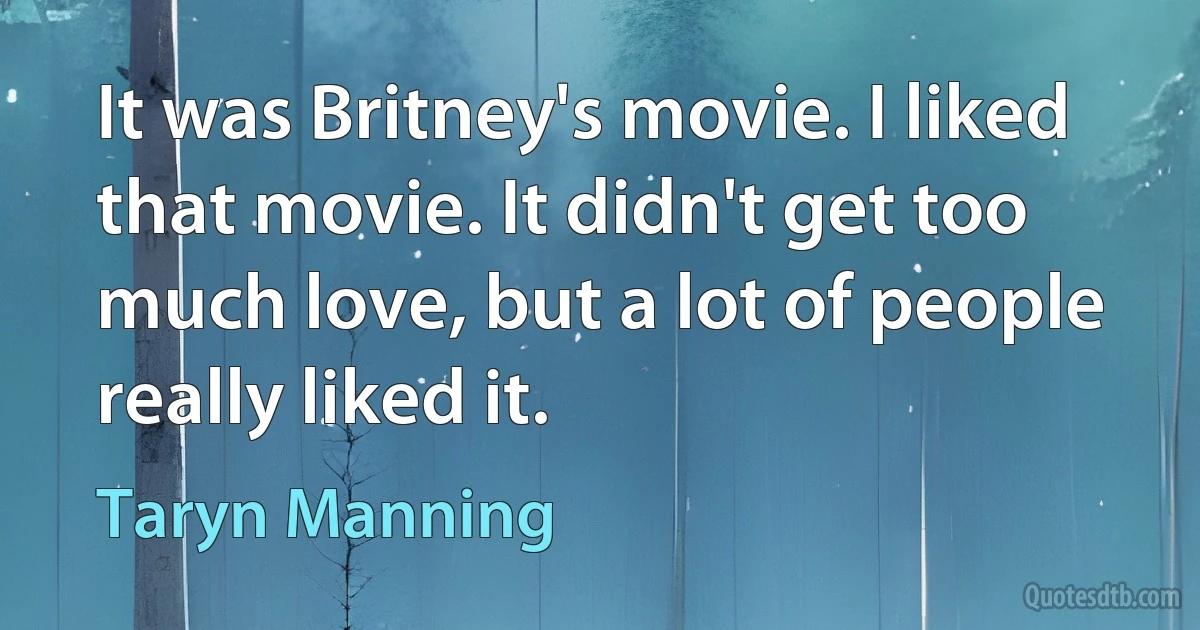 It was Britney's movie. I liked that movie. It didn't get too much love, but a lot of people really liked it. (Taryn Manning)