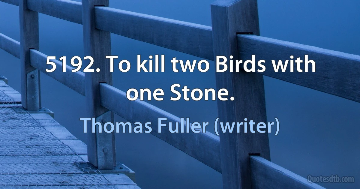 5192. To kill two Birds with one Stone. (Thomas Fuller (writer))