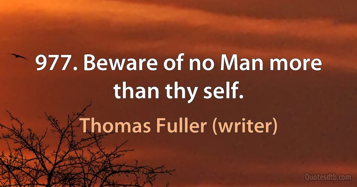 977. Beware of no Man more than thy self. (Thomas Fuller (writer))