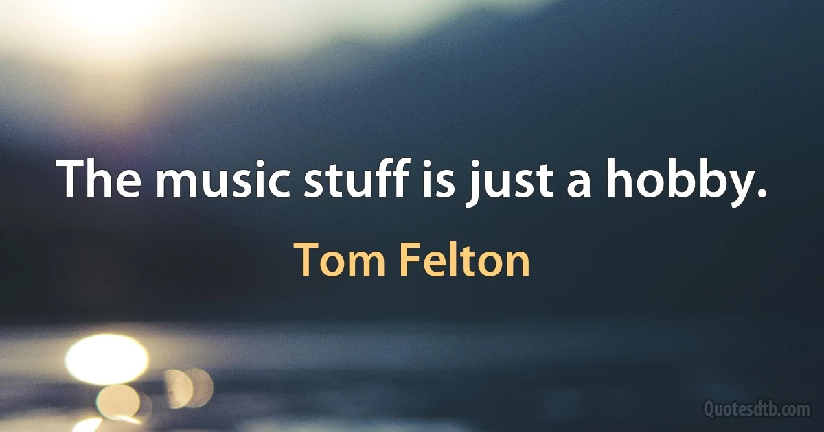 The music stuff is just a hobby. (Tom Felton)