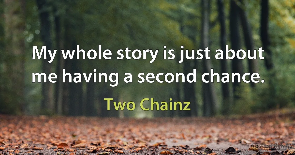 My whole story is just about me having a second chance. (Two Chainz)