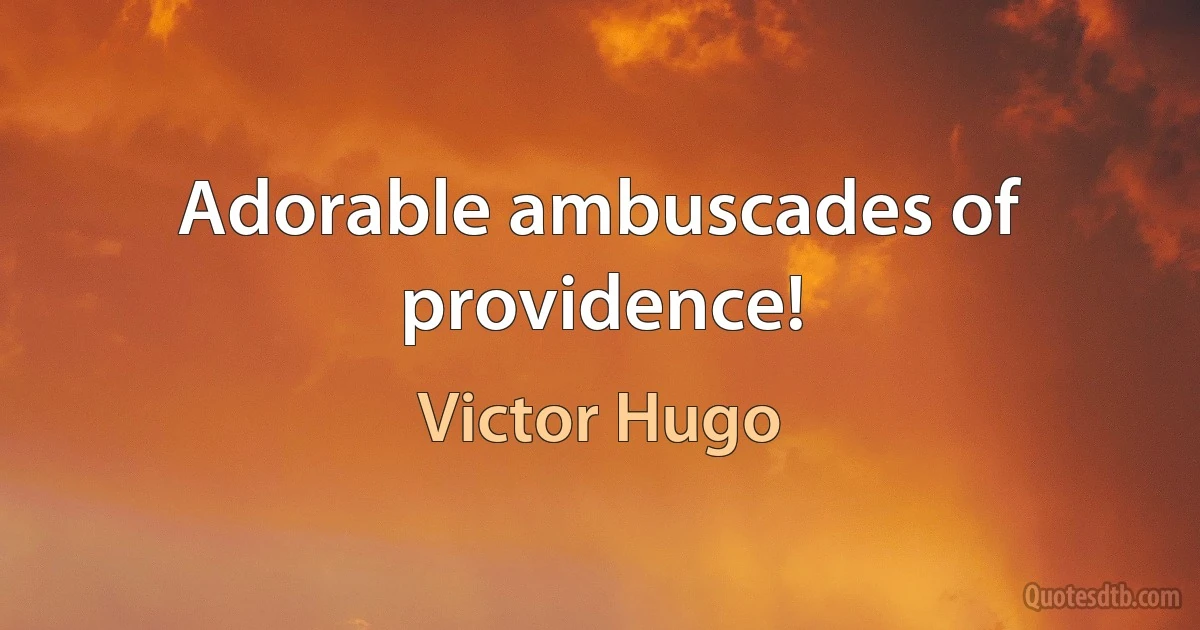 Adorable ambuscades of providence! (Victor Hugo)