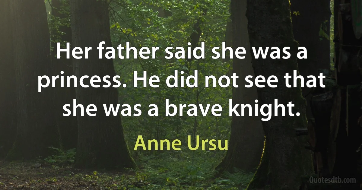 Her father said she was a princess. He did not see that she was a brave knight. (Anne Ursu)