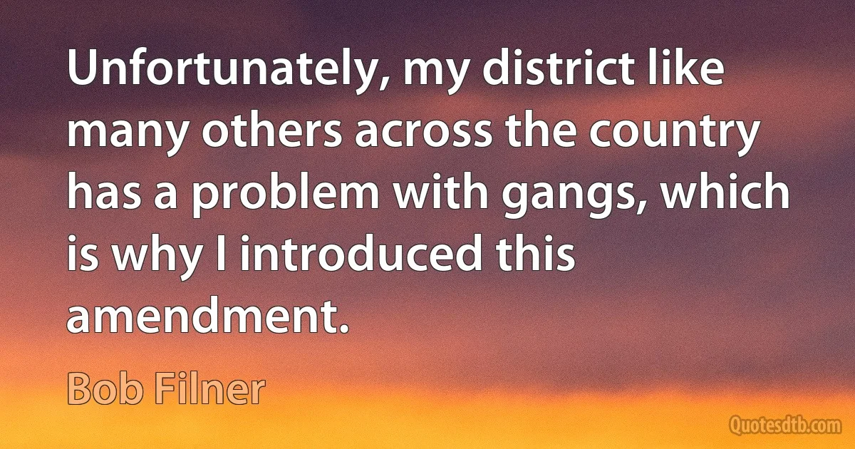 Unfortunately, my district like many others across the country has a problem with gangs, which is why I introduced this amendment. (Bob Filner)