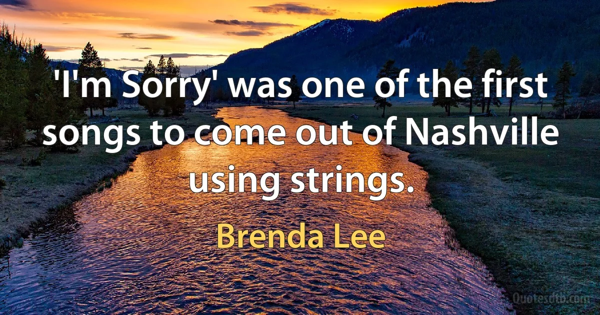 'I'm Sorry' was one of the first songs to come out of Nashville using strings. (Brenda Lee)