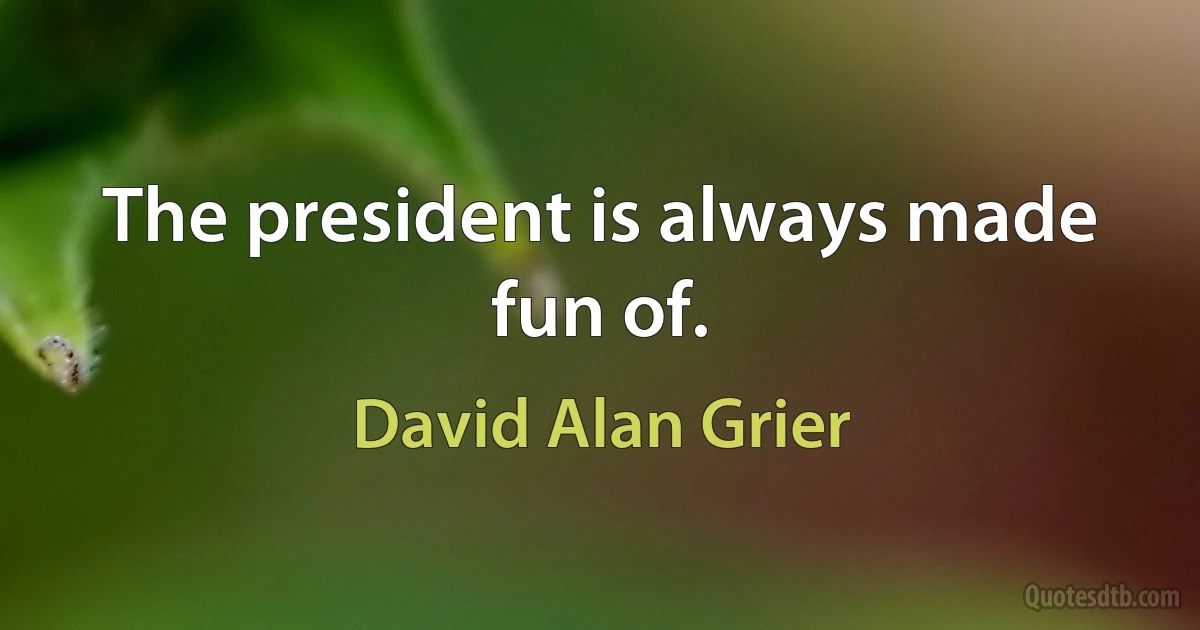 The president is always made fun of. (David Alan Grier)