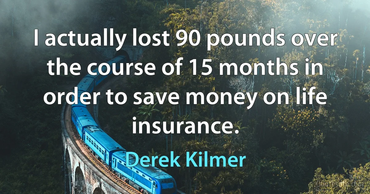 I actually lost 90 pounds over the course of 15 months in order to save money on life insurance. (Derek Kilmer)