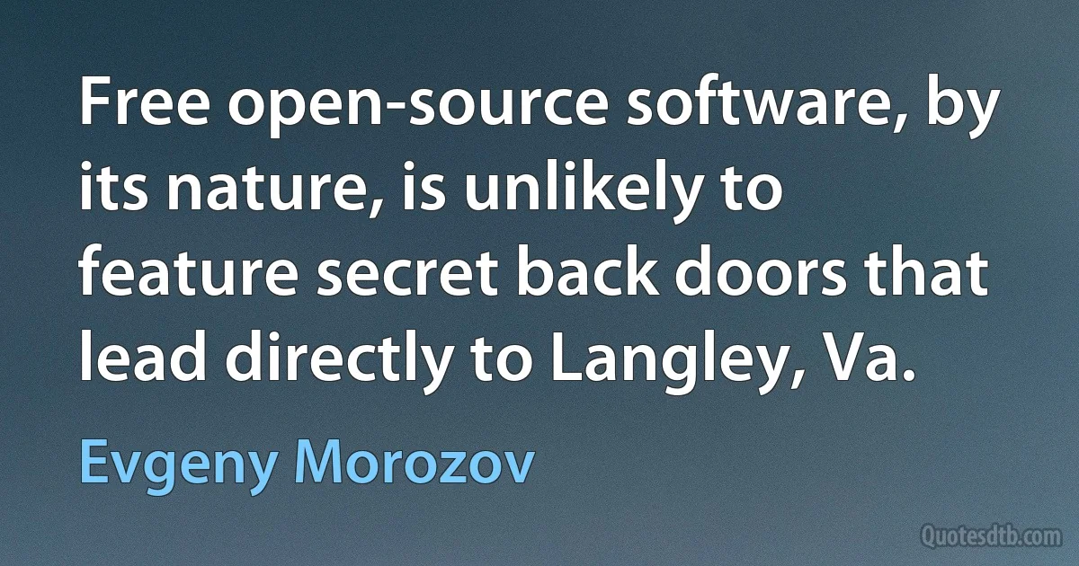 Free open-source software, by its nature, is unlikely to feature secret back doors that lead directly to Langley, Va. (Evgeny Morozov)