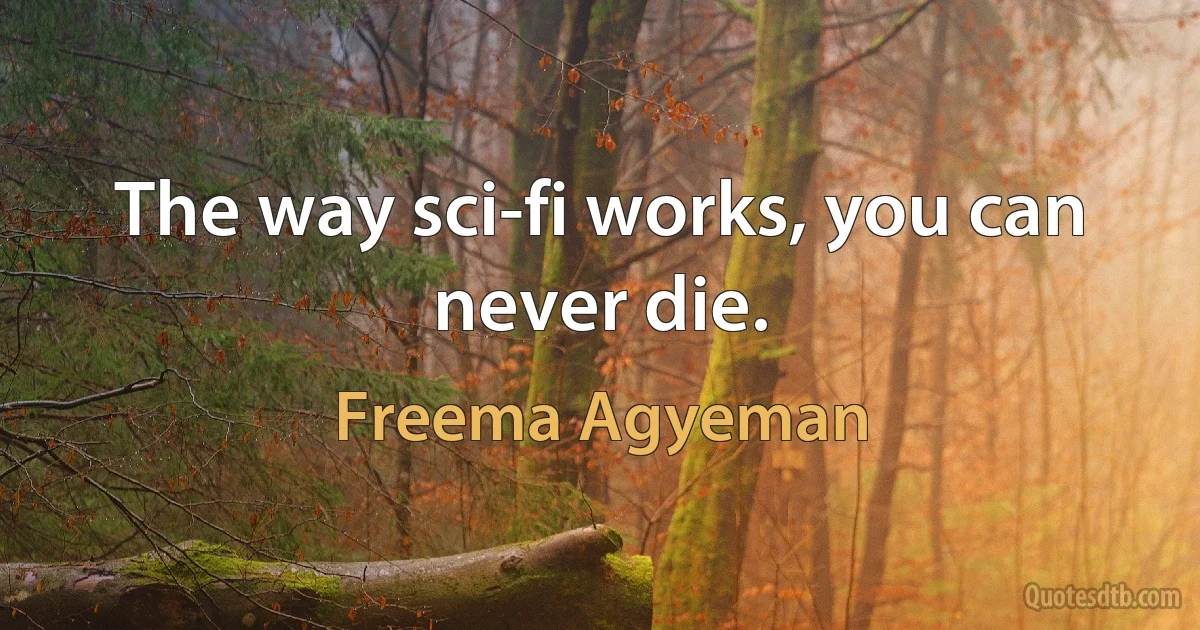 The way sci-fi works, you can never die. (Freema Agyeman)