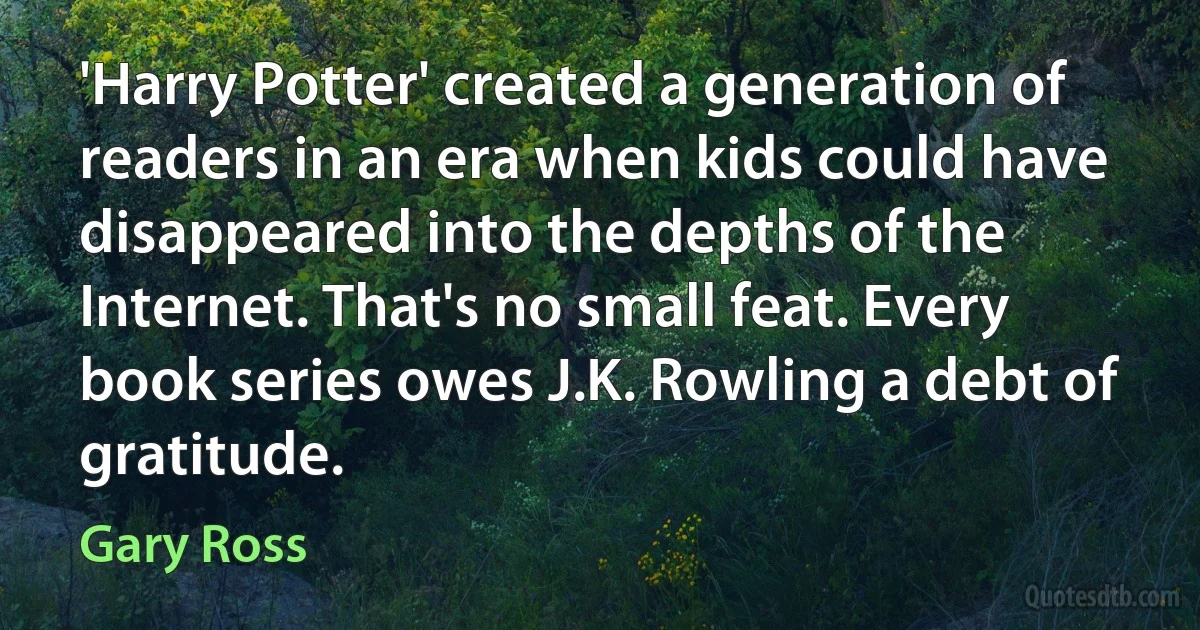 'Harry Potter' created a generation of readers in an era when kids could have disappeared into the depths of the Internet. That's no small feat. Every book series owes J.K. Rowling a debt of gratitude. (Gary Ross)