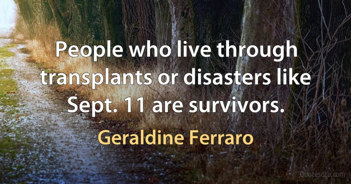 People who live through transplants or disasters like Sept. 11 are survivors. (Geraldine Ferraro)