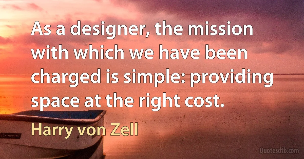 As a designer, the mission with which we have been charged is simple: providing space at the right cost. (Harry von Zell)