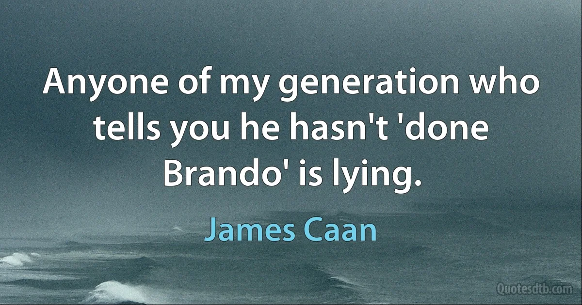 Anyone of my generation who tells you he hasn't 'done Brando' is lying. (James Caan)