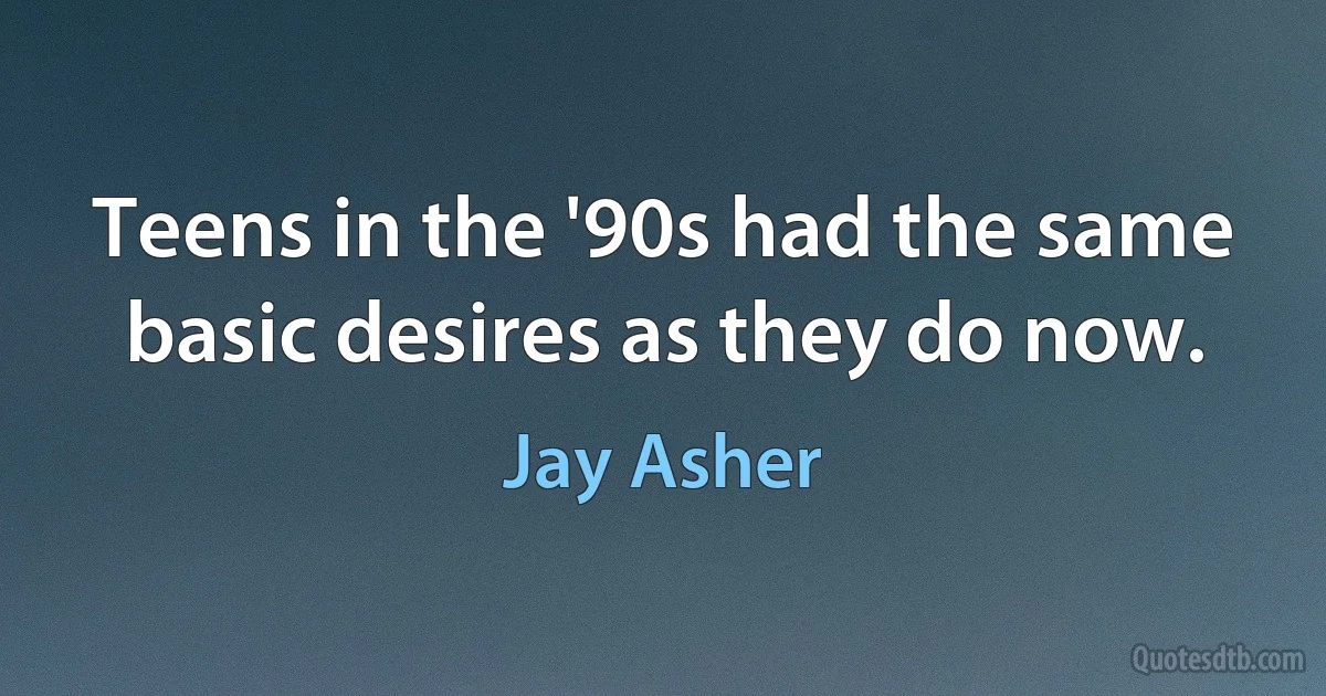 Teens in the '90s had the same basic desires as they do now. (Jay Asher)