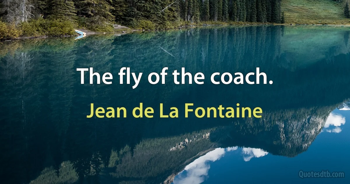 The fly of the coach. (Jean de La Fontaine)