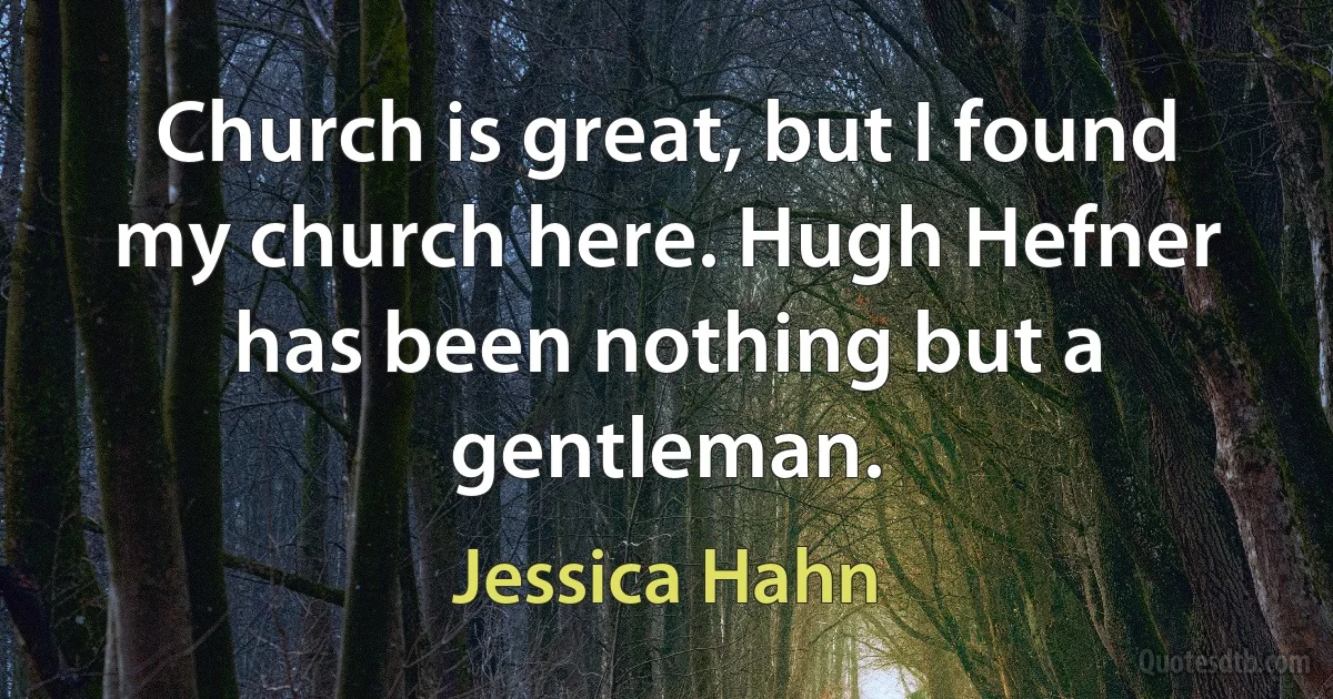 Church is great, but I found my church here. Hugh Hefner has been nothing but a gentleman. (Jessica Hahn)