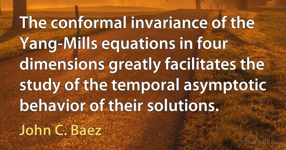 The conformal invariance of the Yang-Mills equations in four dimensions greatly facilitates the study of the temporal asymptotic behavior of their solutions. (John C. Baez)