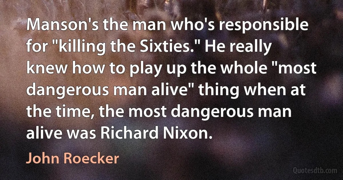 Manson's the man who's responsible for "killing the Sixties." He really knew how to play up the whole "most dangerous man alive" thing when at the time, the most dangerous man alive was Richard Nixon. (John Roecker)