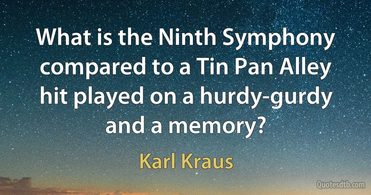 What is the Ninth Symphony compared to a Tin Pan Alley hit played on a hurdy-gurdy and a memory? (Karl Kraus)