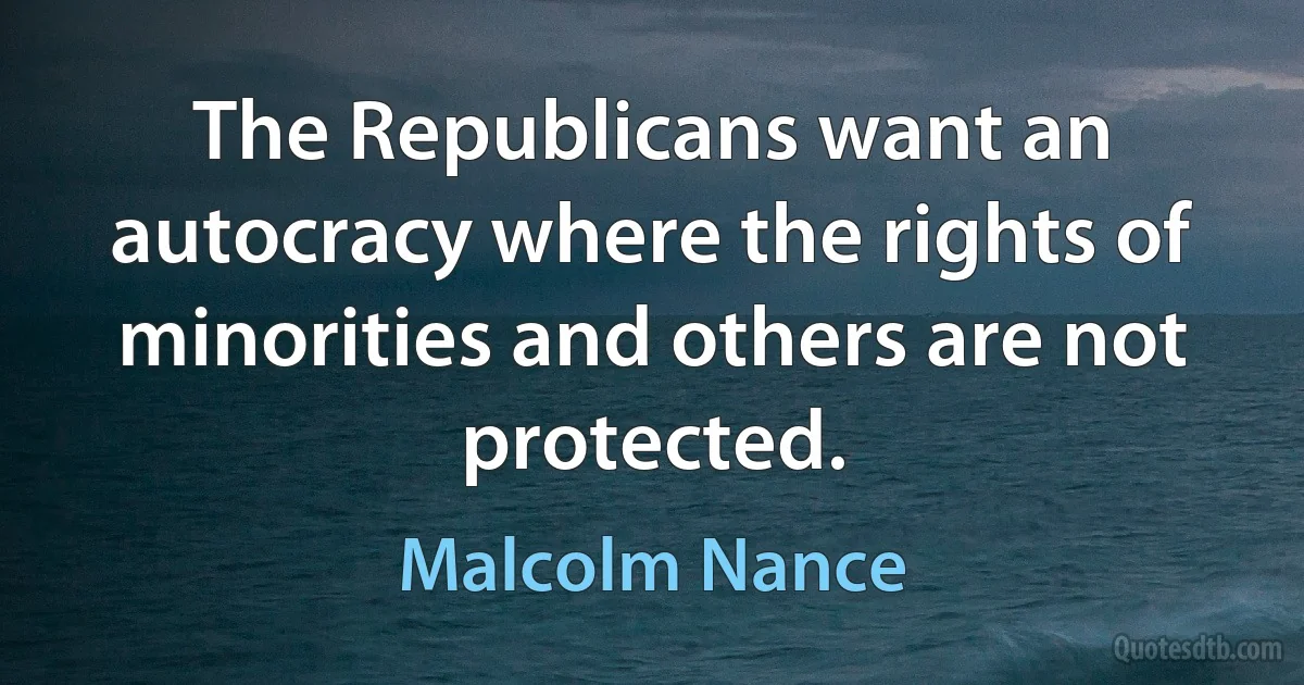 The Republicans want an autocracy where the rights of minorities and others are not protected. (Malcolm Nance)