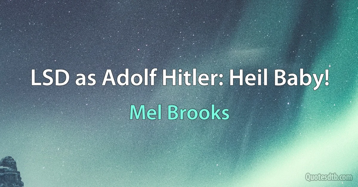 LSD as Adolf Hitler: Heil Baby! (Mel Brooks)